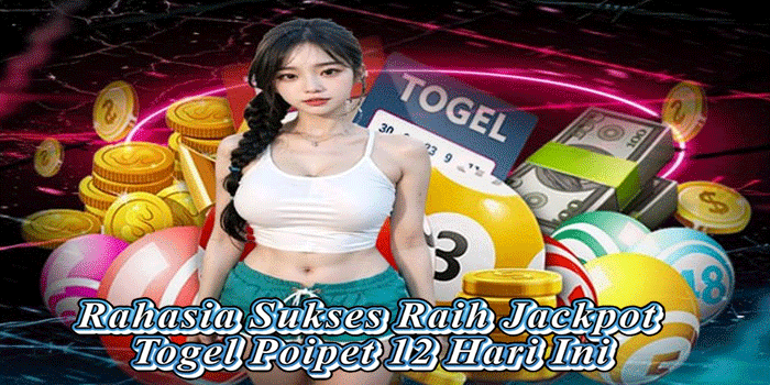 Rahasia Sukses Raih Jackpot Togel Poipet 12 Hari Ini