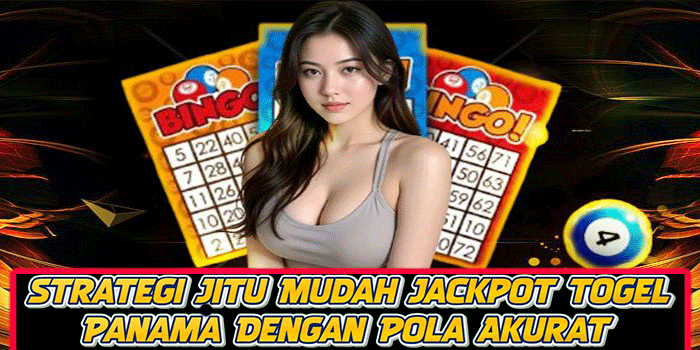Strategi Jitu Mudah Jackpot Togel Panama Dengan Pola Akurat