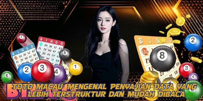 Toto Macau: Mengenal Penyajian Data yang Lebih Terstruktur dan Mudah Dibaca